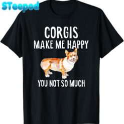 Corgis Make Me Happy, You Not So Much! Funny Dog T Shirt