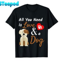 Dog Lover Present – All You Need is Love and a Dog Funny T-Shirt